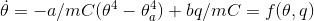\dot{\theta} =-a/mC(\theta^4-\theta_a^4)+bq/mC=f(\theta,q)