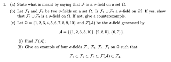 (a) State what is meant by saying that F is a σ-field on a set Ω. I. (b) Let F1 and F2 be two-fields on a set Ω. Is Ћ UF2 a-f