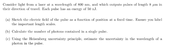 Consider light fron a laser at a wavelength of 800 nrn, and which outputs pulses of length 8 μιη in their direction of travel