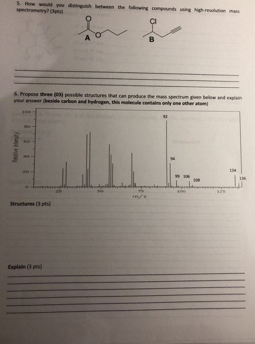 5. How would you distinguish between the following compounds using high-resolution mass spectrometry? (3pts) A 6. Propose thr