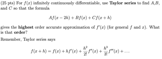 (25 pts) For f(x) infinitely continuously differentiable, and C so that the formula Taylor series to find A,B, use Af (x 2h)B