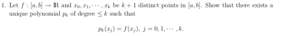 1. Let f a, b -» IR and ro, x1, , Tk be k + 1 distinct points in [a, b]. Show that there exists a unique polynomial pk of deg