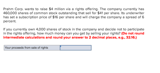 Prahm Corp. wants to raise $4 million via a rights offering. The company currently has 460,000 shares of common stock outstan