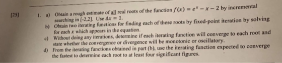 Obtain a rough estimate of all real roots of the function f(x) = ex-x-2 by incremental searching in [-2,2]. Use Ax- 1. b) Obt