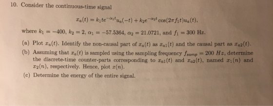 10. Consider the continuous- time signal kite a1ua(-t) + kze-a2t cos (2mfi t) ua (t), Ta(t) where ki =-400, k2 2, a1 = -57.53