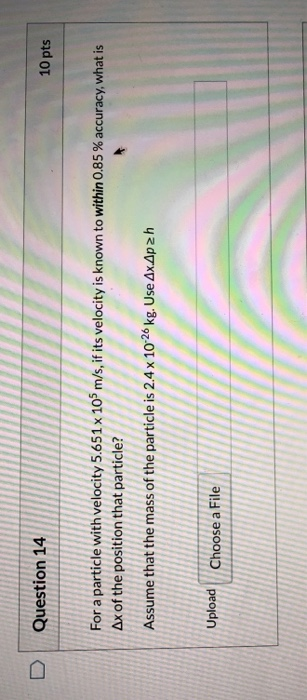 Question 14 10 pts For a particle with velocity 5.651 x 10 Ax of the position that particle? m/s, if its velocity is known to