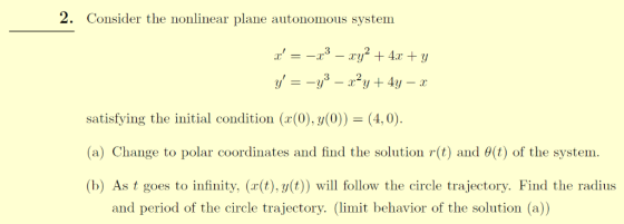 2. Consider the nonlinear plane autonomous system 3 2 satisfying the initial condition (r(0), y(0)) = (4,0). (a) Change to po