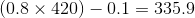 (0.8 × 420)-0.1 335.9