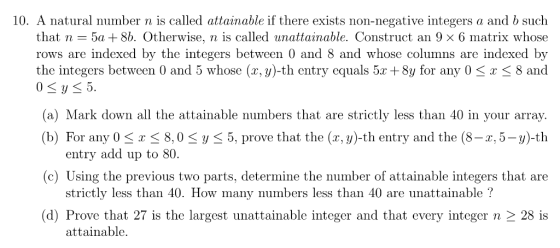 10. A natural number n is called attainable if there exists non-negative integers a and b such that n - 5a + 8b. Otherwise, n