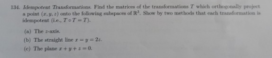 134. Idempotent Transformations. Find the matrices of the transformations T which orthogonally project a point (r,y, z) onto
