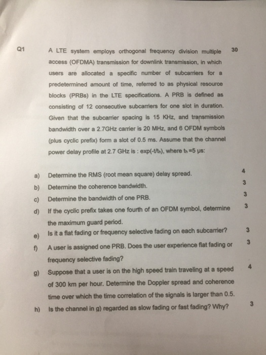 Q1 A LTE system employs orthogonal frequency division multiple30 access (OFDMA) transmission for downlink transmission, in wh