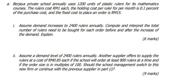 a. Berjaya private school annually uses 1200 units of plastic rulers for its mathematics courses. The rulers cost RM1 each, t