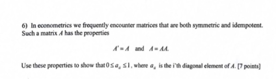6) In econometrics we frequently encounter matrices that are both symmetric and idempotent. Such a matrix A has the propertie
