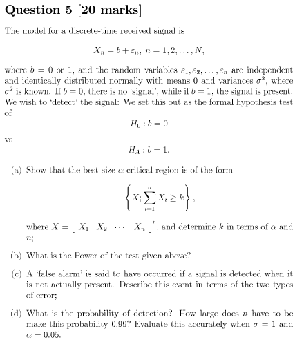 Question 5 20 marks] The model for a discrete-time received signal is Xn,b+En n= 1,2, ... , N 0 or 1, and the random variable