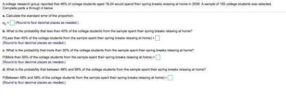 A college research group reported that 46% of college students aged 18-24 would spend their spring breaks relaxing at home Co