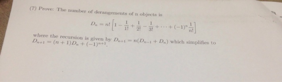 (7) Prove: The number of derangements of n objects is 1! 2! 3! n(Dn-1+ Dn) which simplifies to where the recursion is given b