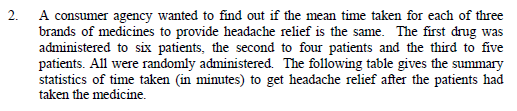 A consumer agency wanted to find out if the mean time taken for each of three brands of medicines to provide headache relief