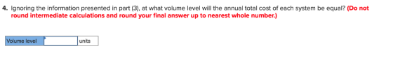 4. Ignoring the information presented in part (3), at what volume level will the annual total cost of each system be equal? (