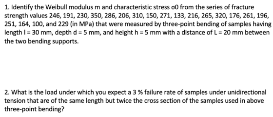 1. Identify the weibull modulus m and characteristic stress ơ0 from the series of fracture strength values 246, 191, 230, 350