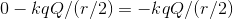 0-kqQ/(r/2)-kqQ[(r/2)