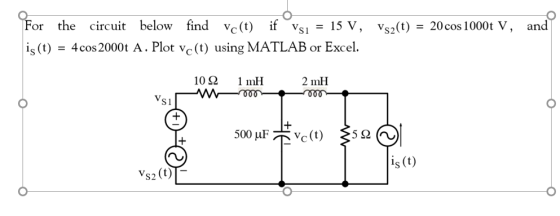 the circuit below find vc(t) if s 15 V, vsz(t) - 20cos 1000t V, is (t)-4 cos 2000 t A . Plot vc (t) using MATLAB or Excel. 10