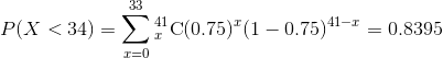 P(X < 34) Σ il C(0.75)(1-075)41-r-0.8395