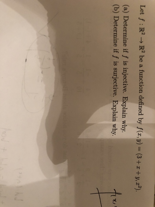 Let f : R2-R2 be a function defin ed by f(x,y) (3+ z +y,) (a) Determine if f is injective. Explain why. (b) Determine if f is