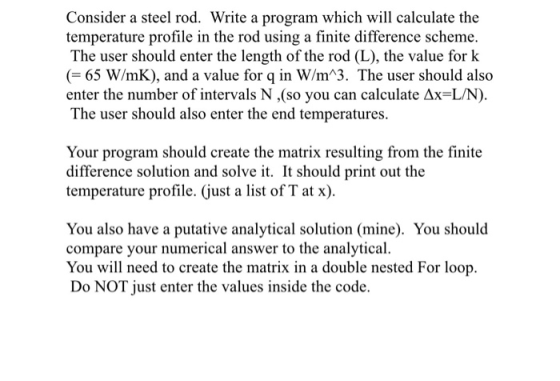 Consider a steel rod. Write a program which will calculate the temperature profile in the rod using a finite difference schem