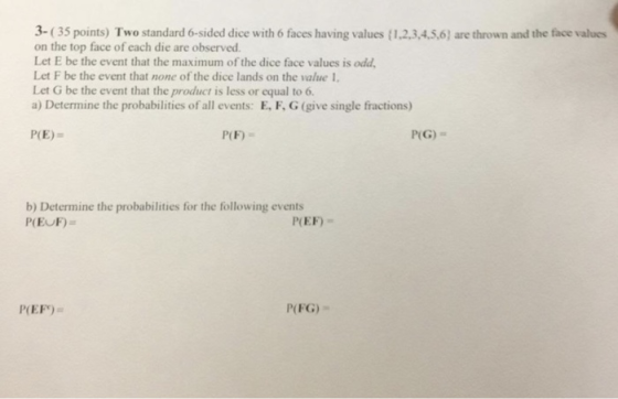 3-(35 points) Two standard 6-sided dice with 6 faces having values (1,2,3,4,5,6) are thrown and the face values on the top fa
