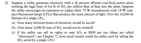 32 Suppose a utility generates electricity with a 36 percent efficient coal-fired power plant emitting the legal limit of 0.6