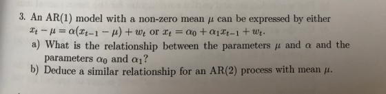 3. An AR(1) model with a non-zero mean μ can be expressed by either a) What is the relationship between the parameters μ and