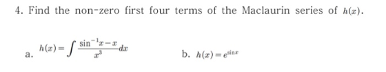 4. Find the non-zero first four terms of the Maclaurin series of h(x). f sin-a-rda h(x)= a.