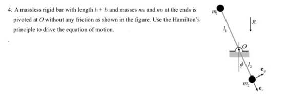 4. A massless rigid bar with length + and masses mi and m2 at the ends is m pivoted at O without any friction as shown in the