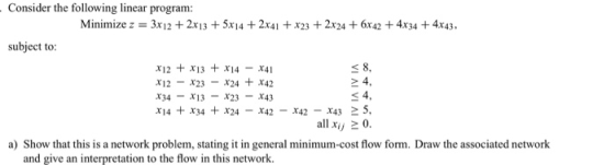 Consider the following linear program: Minimize z = 3x12 + 2x13 + 5x14 + 2x41 + x23 + 2x24 + 642 + 4x34 + 4x43. subject to: s