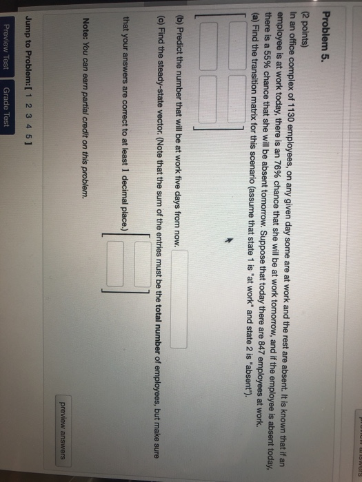 Problem 5 (2 points) In an office complex of 1130 employees, employee is at work today, there is an 76% chance that she will