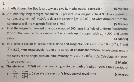 2. Briefly discuss the Biot Savart Law and give its mathematical expression. (5 Marks) a. b. An infinitely long straight cond