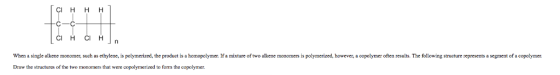 CI H H H CI H CI H When a single alkene monomer, such as ethylene, is polymerized, the product is a homopolymer. If a mixture