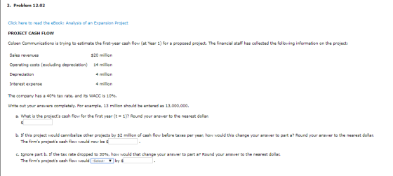 2. Problem 12.02 Click here to read the eBook: Analysis of an Expansion Project PROJECT CASH FLOW Colsen Communications is tr