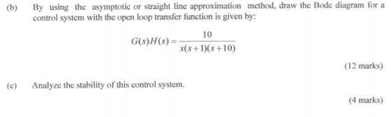 By using the asymptotic or straight line approximation method, draw the Bode diagram for a control system with the open loop