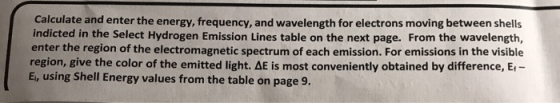 Calculate and enter the energy, frequency, and wavelength for electrons moving between shells indicted in the Select Hydrogen