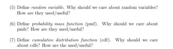(5) Define random variable. Why should we care about random variables? How are they used/useful? (6) Define probability mass