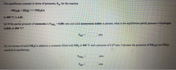 The equilibrium constant in terms of pressures, Kp, for the reaction NH3(g)+ HI(g) NH4I(s) at 400 °C is 4.65. (a) If the part