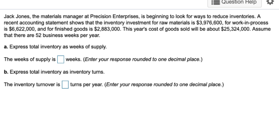 Question Help Jack Jones, the materials manager at Precision Enterprises, is beginning to look for ways to reduce inventories