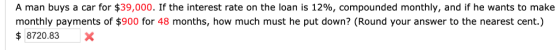 A man buys a car for $39,000. If the interest rate on the loan is 12%, compounded monthly, and if he wants to make monthly pa