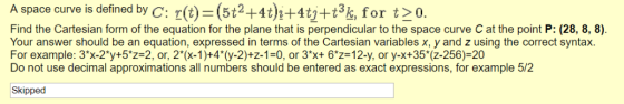 A space curve is defined by C: T(t)=(5t2+4t)2+4tj+t3k, for t> 0. Find the Cartesian form of the equation for the plane that i