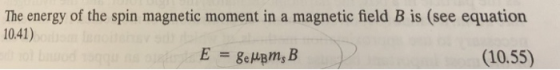 The energy of the spin magnetic moment in a magnetic field B is (see equation 10.41) (10.55)
