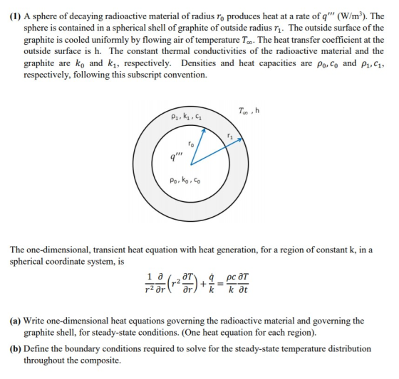 (1) A sphere of decaying radioactive material of radius ro produces heat at a rate of q (W/m3). The sphere is contained in