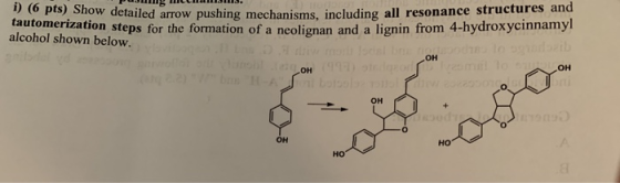 i (6 pts) Show detailed arrow includin tautomerization steps for the formation of a neolignan a alcohol shown below. ing mech