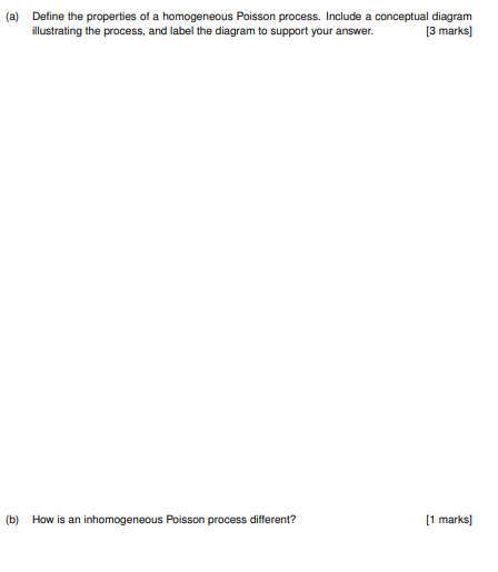 (a) Define the properties of a homogeneous Poisson process. Include a conceptual diagram illustrating the process, and label