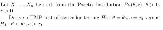 Let Xi, c〉0. Xn be i.i.d. from the Pareto distribution Pa(θ.e), θ 〉 0 Derive a ÙNIP test of size α for testing Ho : θ-Bo, c c